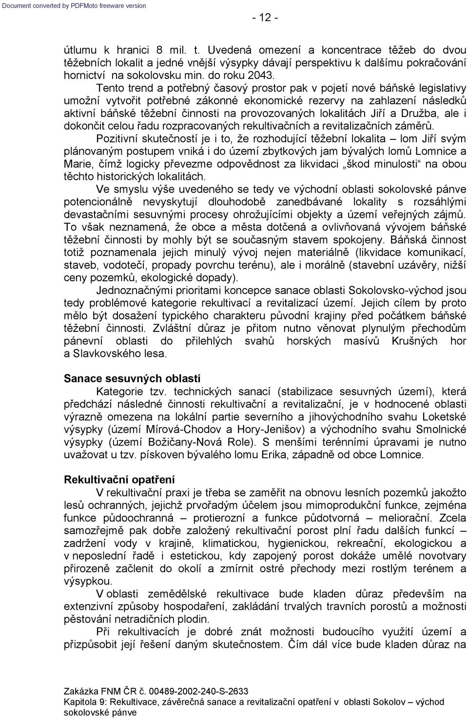 Tento trend a potřebný časový prostor pak v pojetí nové báňské legislativy umožní vytvořit potřebné zákonné ekonomické rezervy na zahlazení následků aktivní báňské těžební činnosti na provozovaných