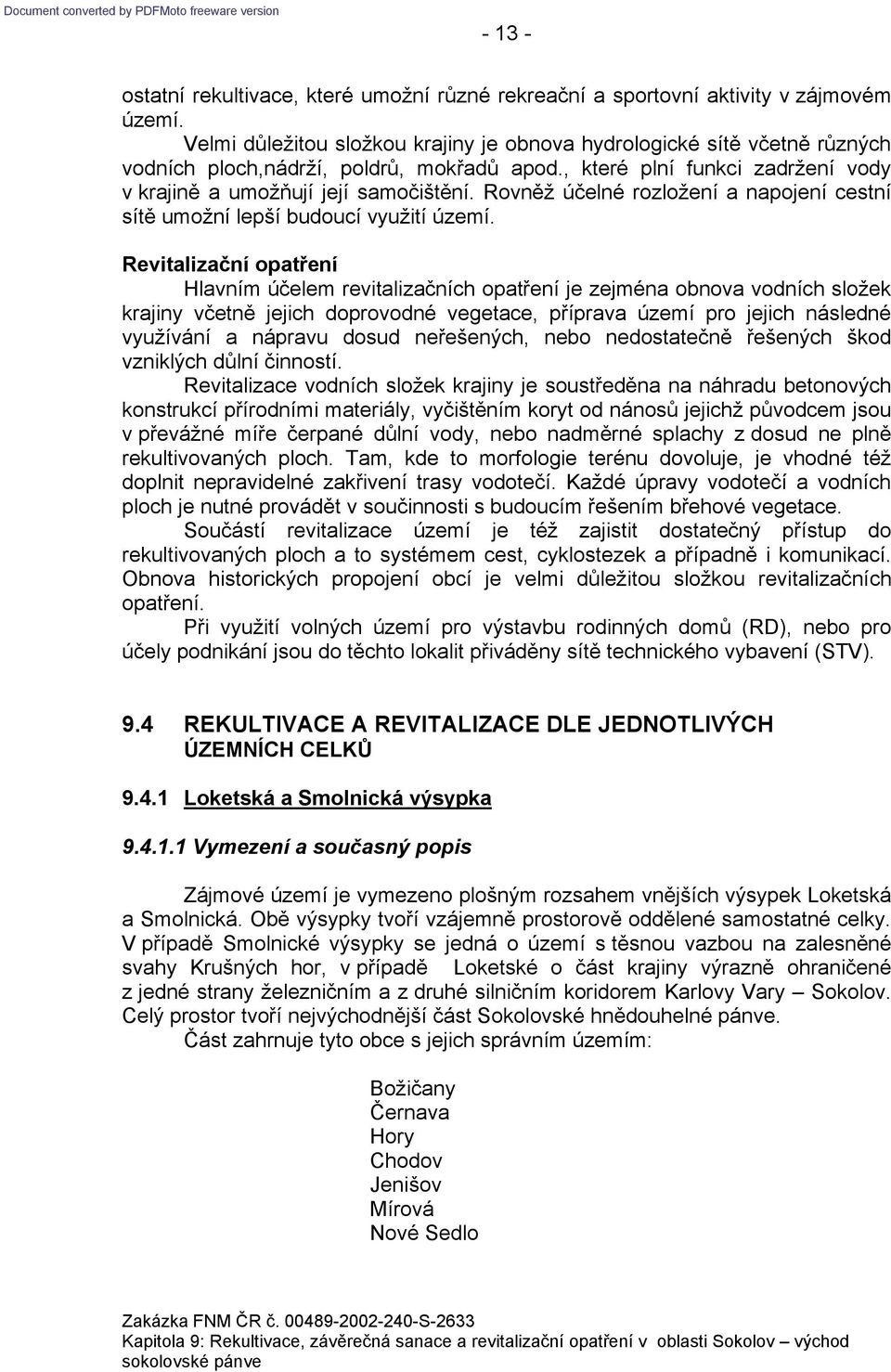 Rovněž účelné rozložení a napojení cestní sítě umožní lepší budoucí využití území.