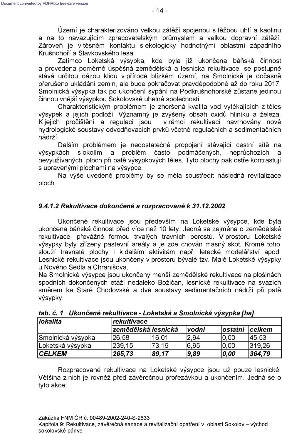 Zatímco Loketská výsypka, kde byla již ukončena báňská činnost a provedena poměrně úspěšná zemědělská a lesnická rekultivace, se postupně stává určitou oázou klidu v přírodě blízkém území, na