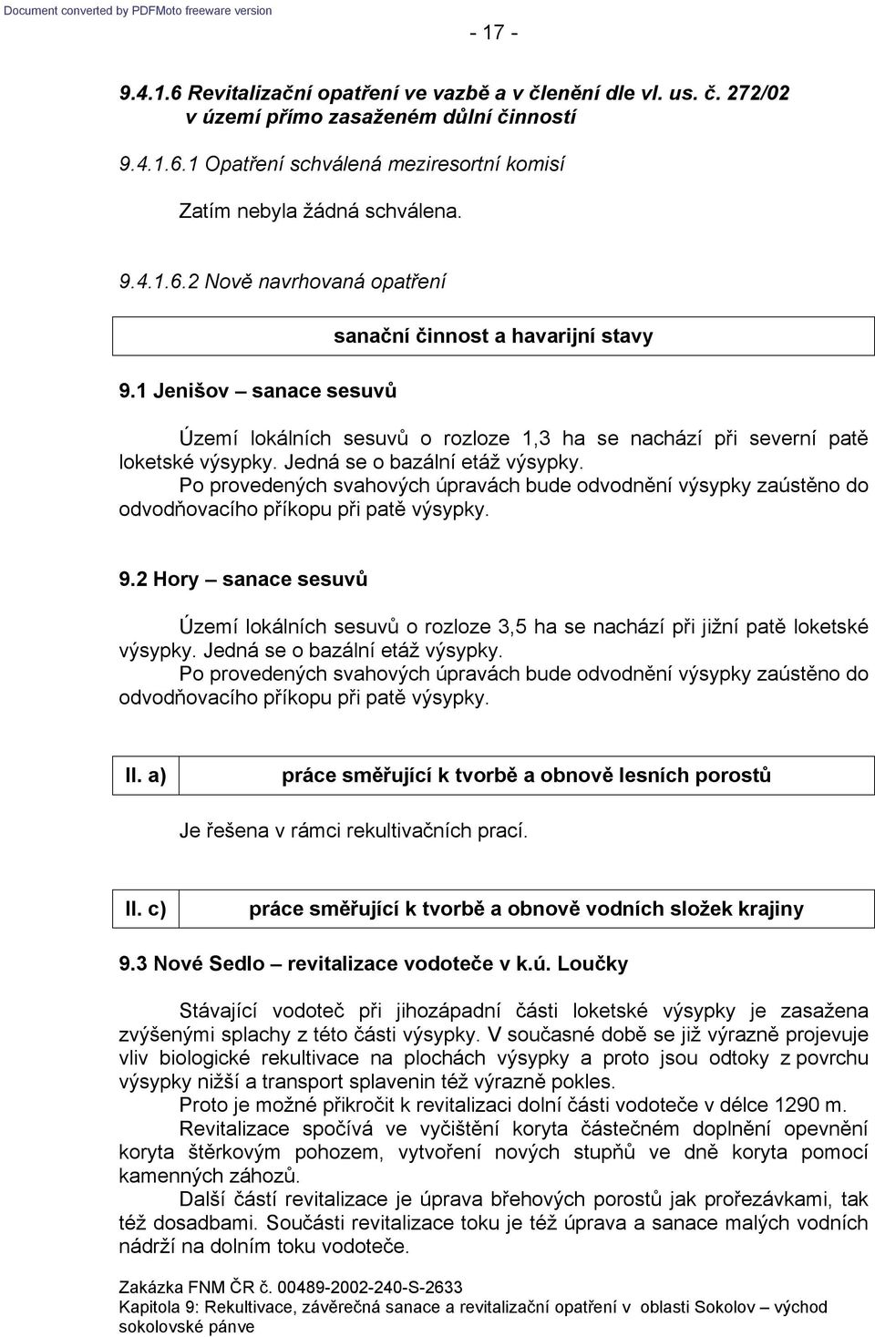 Po provedených svahových úpravách bude odvodnění výsypky zaústěno do odvodňovacího příkopu při patě výsypky.