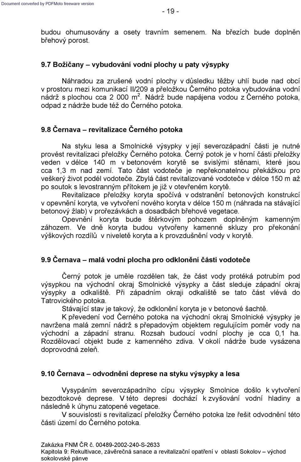 plochou cca 2 000 m 2. Nádrž bude napájena vodou z Černého potoka, odpad z nádrže bude též do Černého potoka.