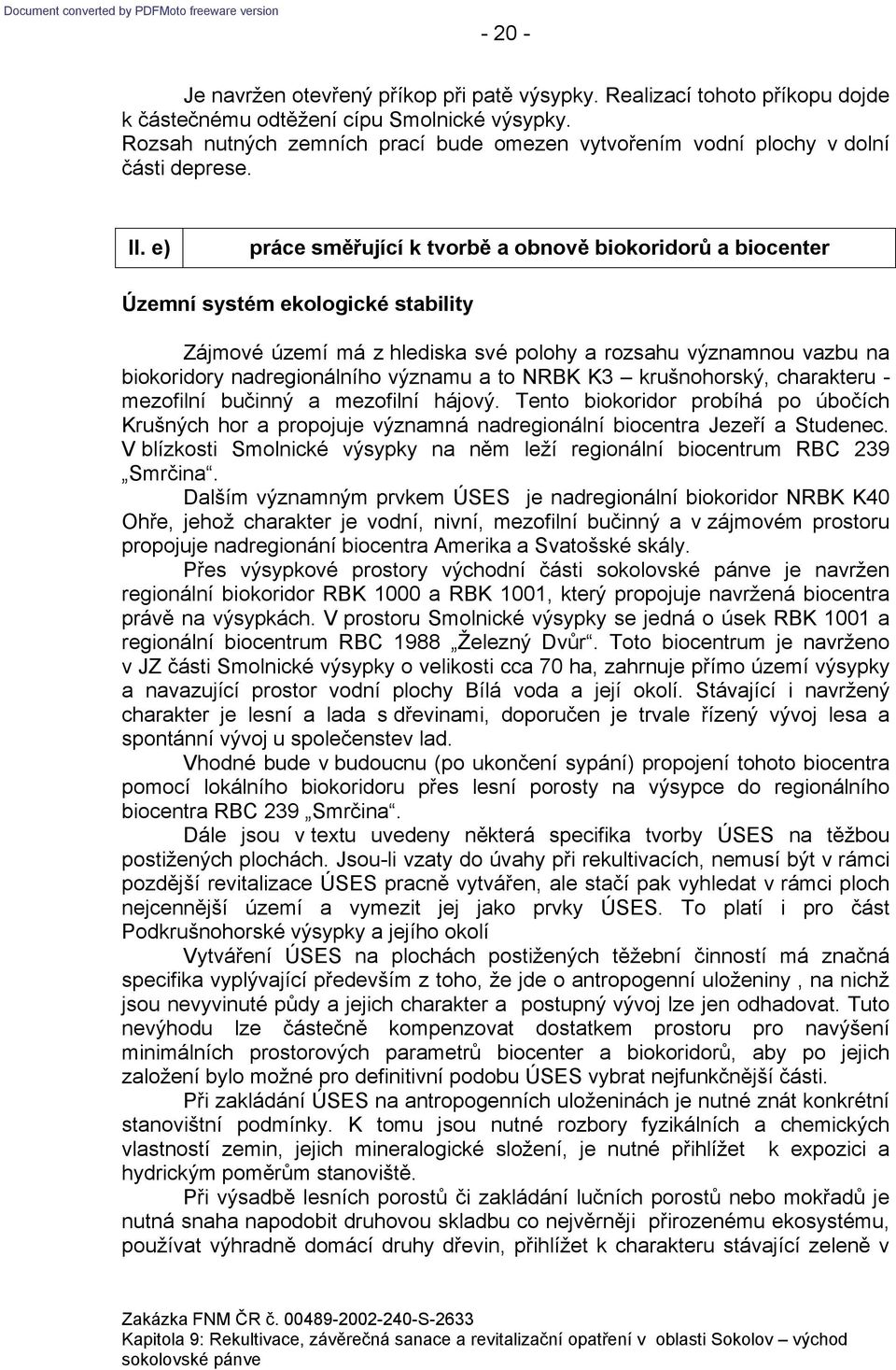 ᒇ嘇ᒇ嘇 ᙗ北) prᆷ厇cᙗ北 mᆷ厇řuj c k r ᆷ厇 ᆷ厇 i k ri rů i cᙗ北 ᙗ北r zᙗ北m y ém ᙗ北k ᙗ北 gické iᙗ北i y Zájmové území má z hlediska své polohy a rozsahu významnou vazbu na biokoridory nadregionálního významu a to NRBK