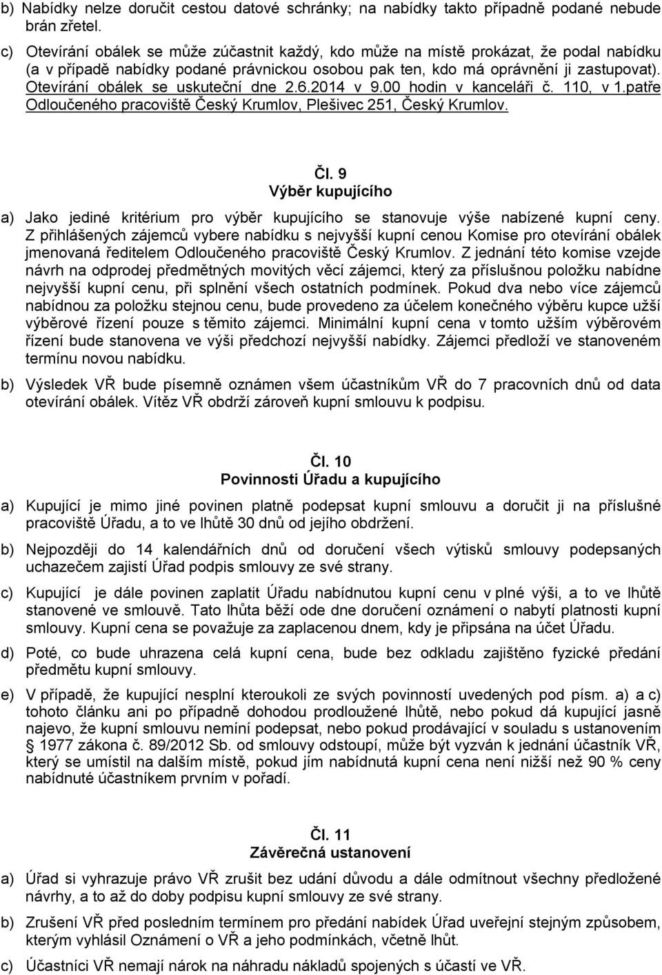 Otevírání obálek se uskuteční dne 2.6.2014 v 9.00 hodin v kanceláři č. 110, v 1.patře Odloučeného pracoviště Český Krumlov, Plešivec 251, Český Krumlov. Čl.