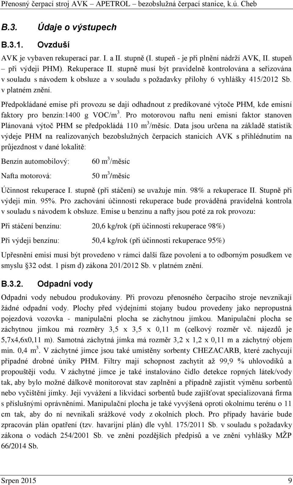 Předpokládané emise při provozu se dají odhadnout z predikované výtoče PHM, kde emisní faktory pro benzín:1400 g VOC/m 3.