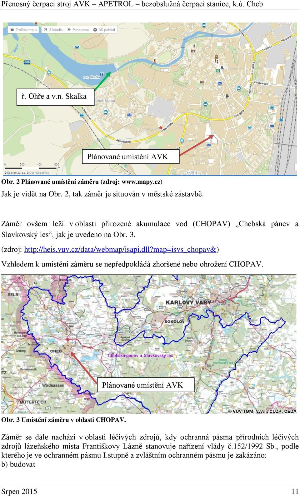 map=isvs_chopav&) Vzhledem k umístění záměru se nepředpokládá zhoršené nebo ohrožení CHOPAV. Plánované umístění AVK Obr. 3 Umístění záměru v oblasti CHOPAV.