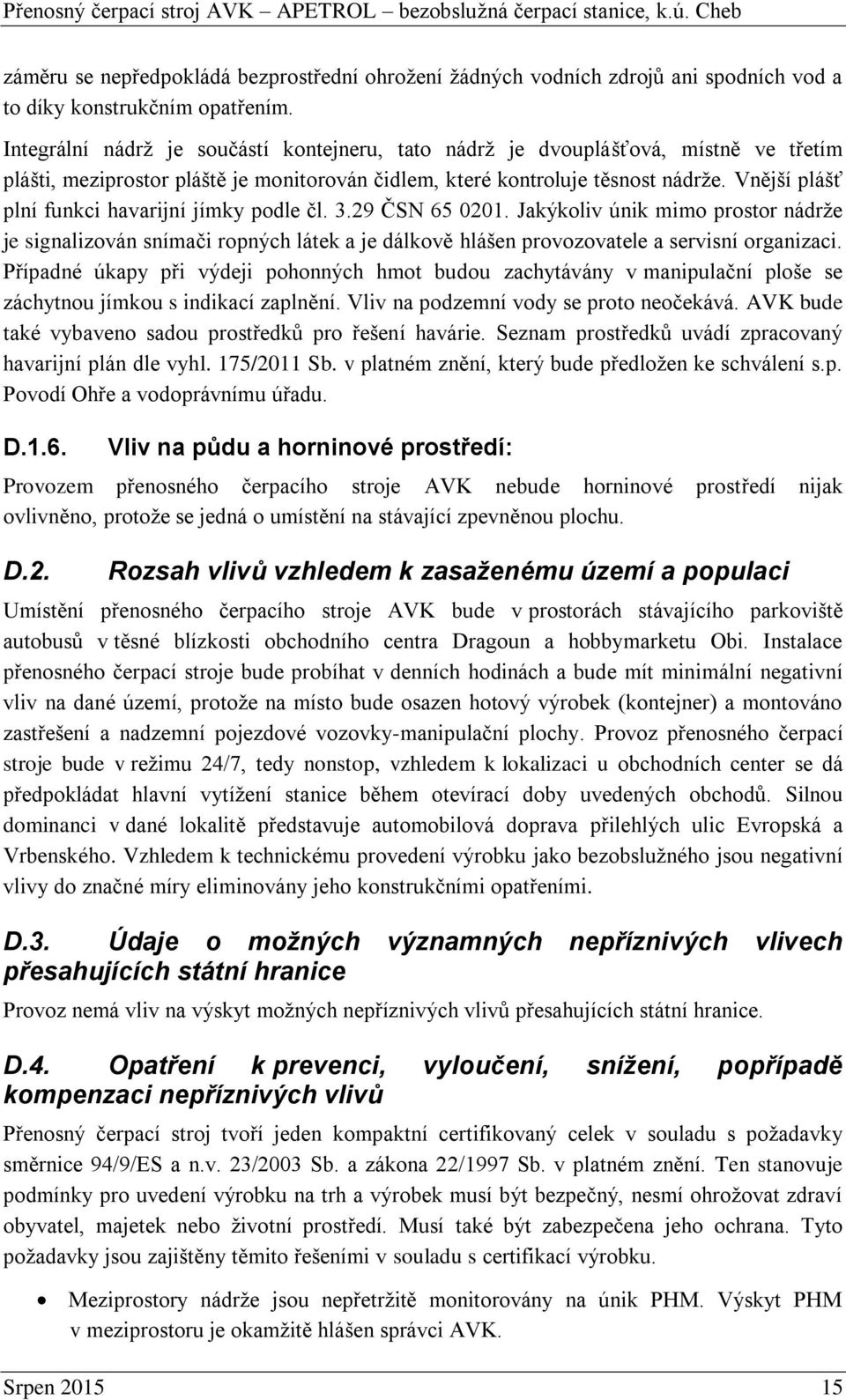 Vnější plášť plní funkci havarijní jímky podle čl. 3.29 ČSN 65 0201. Jakýkoliv únik mimo prostor nádrže je signalizován snímači ropných látek a je dálkově hlášen provozovatele a servisní organizaci.