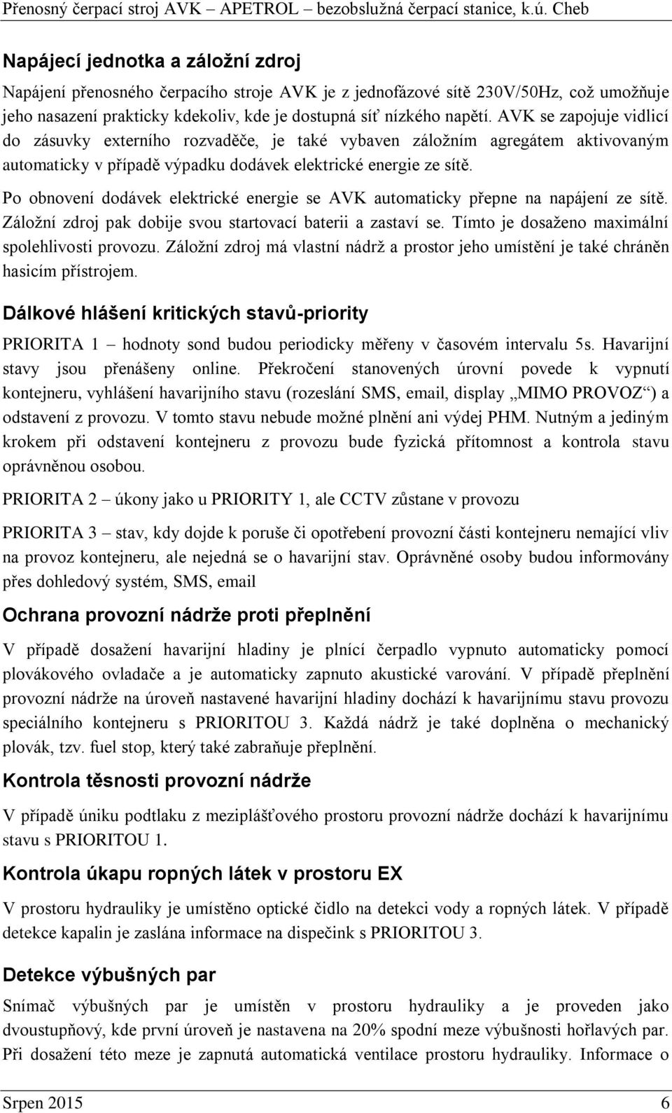 Po obnovení dodávek elektrické energie se AVK automaticky přepne na napájení ze sítě. Záložní zdroj pak dobije svou startovací baterii a zastaví se. Tímto je dosaženo maximální spolehlivosti provozu.