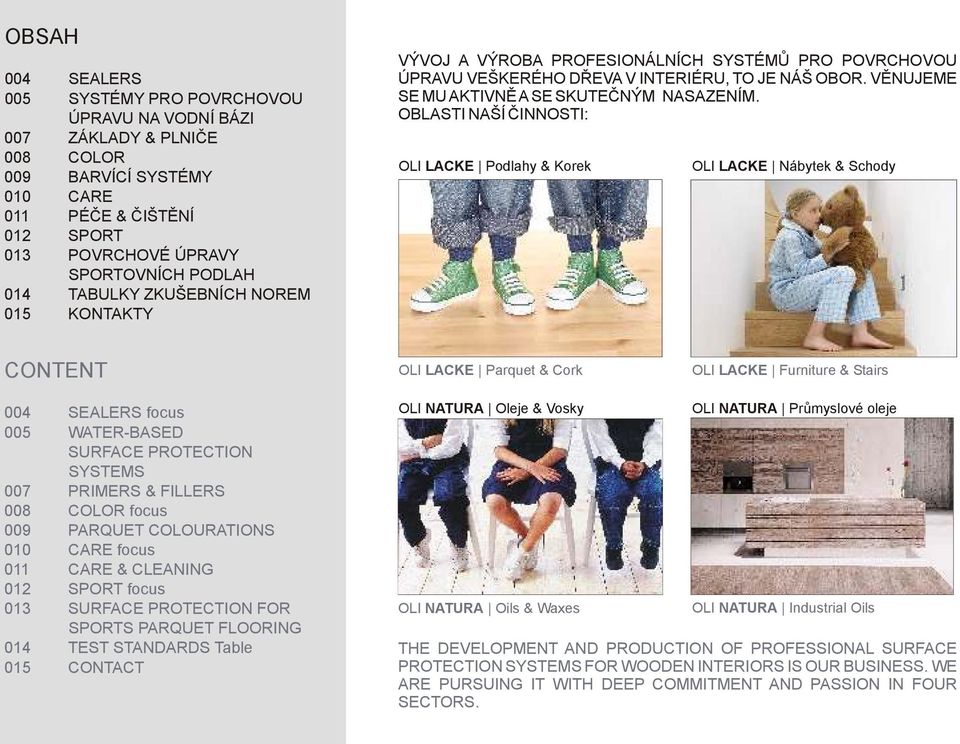 OBLASTI NAŠÍ ČINNOSTI: OLI LACKE Podlahy & Korek OLI LACKE Nábytek & Schody CONTENT OLI LACKE Parquet & Cork OLI LACKE Furniture & Stairs 004 SEALERS focus 005 WATER-BASED SURFACE PROTECTION SYSTEMS