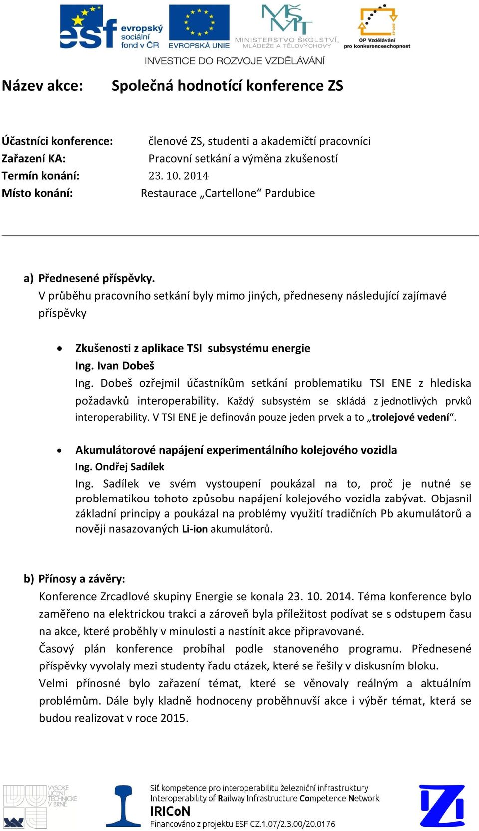 V průběhu pracovního setkání byly mimo jiných, předneseny následující zajímavé příspěvky Zkušenosti z aplikace TSI subsystému energie Ing. Ivan Dobeš Ing.