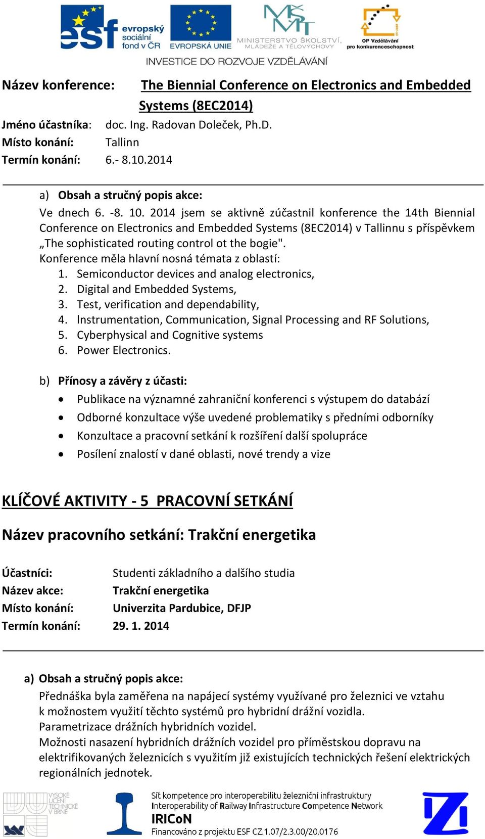2014 jsem se aktivně zúčastnil konference the 14th Biennial Conference on Electronics and Embedded Systems (8EC2014) v Tallinnu s příspěvkem The sophisticated routing control ot the bogie".