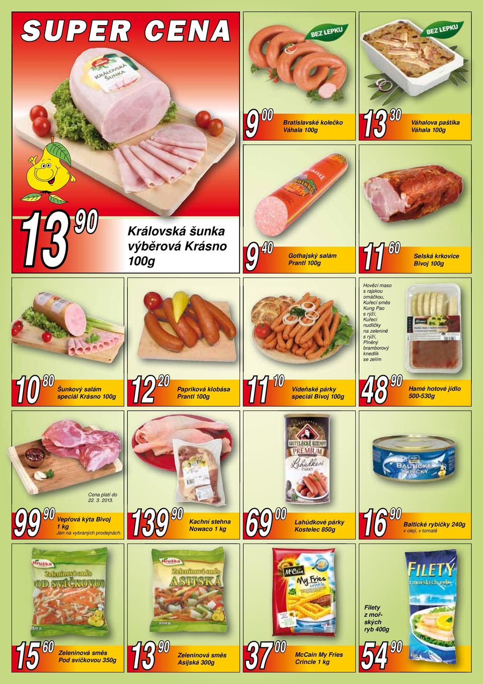 11 10 Vídeňské párky speciál Bivoj 100g 48 90 Hamé hotové jídlo 500-530g Cena platí do 22. 3. 2013. 9 Vepřová kýta Bivoj 1 kg Jen na vybraných prodejnách.