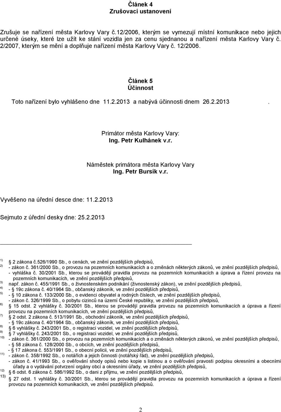 2/2007, kterým se mění a doplňuje nařízení města Karlovy Vary č. 12/2006. Článek 5 Účinnost Toto nařízení bylo vyhlášeno dne 11.2.2013 a nabývá účinnosti dnem 26.2.2013. Primátor města Karlovy Vary: Ing.