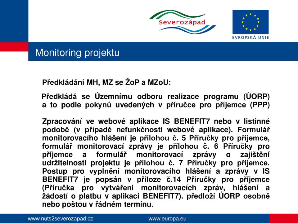 5 Příručky pro příjemce, formulář monitorovací zprávy je přílohou č. 6 Příručky pro příjemce a formulář monitorovací zprávy o zajištění udržitelnosti projektu je přílohou č.