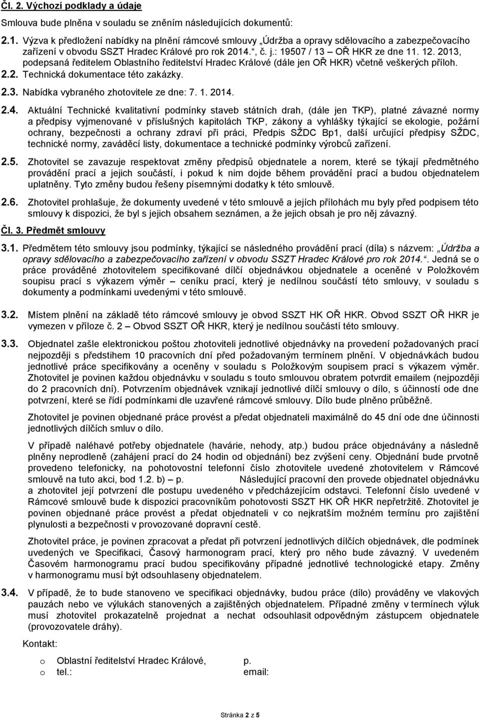 2013, podepsaná ředitelem Oblastního ředitelství Hradec Králové (dále jen OŘ HKR) včetně veškerých příloh. 2.2. Technická dokumentace této zakázky. 2.3. Nabídka vybraného zhotovitele ze dne: 7. 1.
