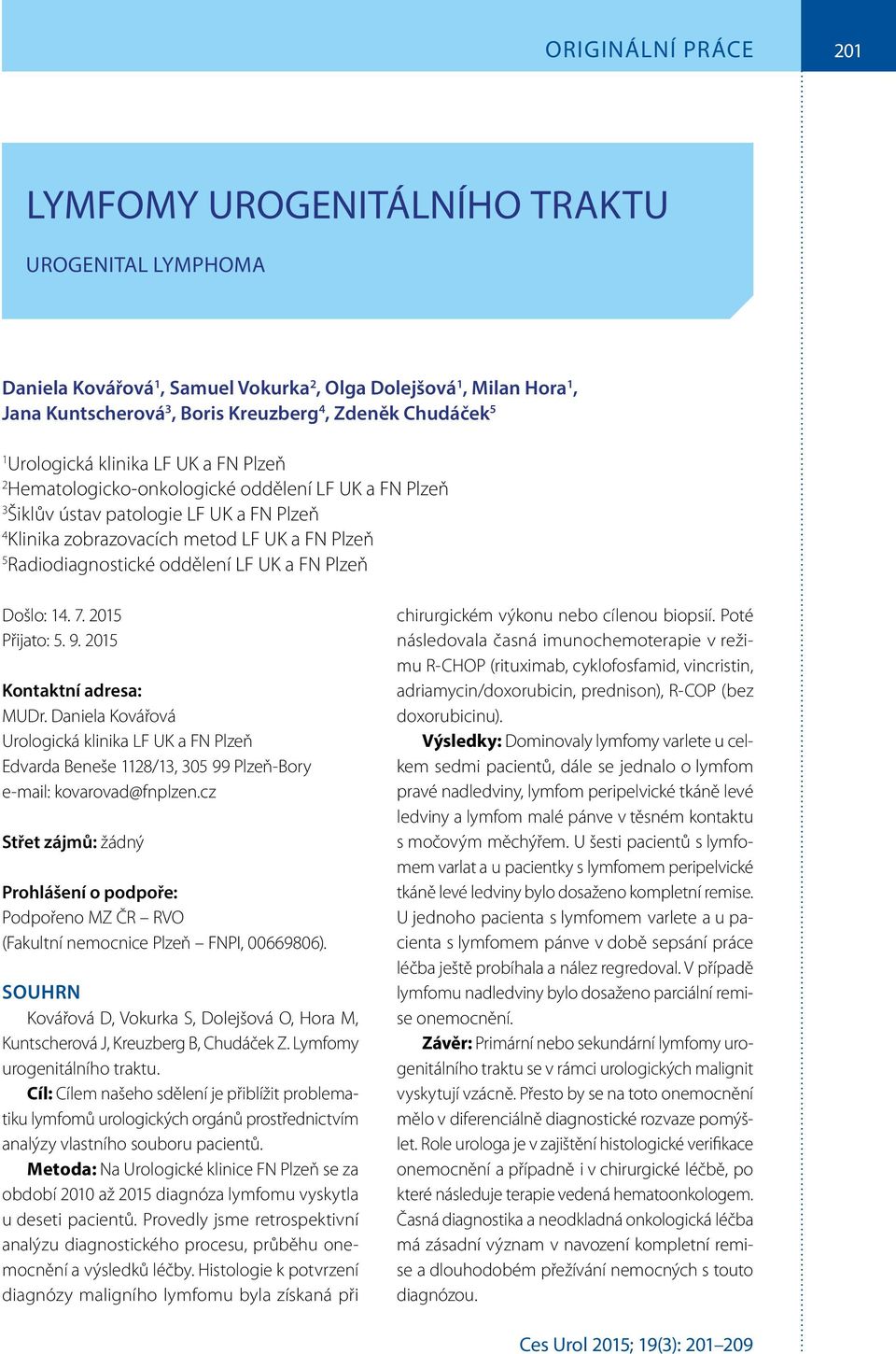 UK a FN Plzeň Došlo: 14. 7. 2015 Přijato: 5. 9. 2015 Kontaktní adresa: MUDr. Daniela Kovářová Urologická klinika LF UK a FN Plzeň Edvarda Beneše 1128/13, 305 99 Plzeň-Bory e-mail: kovarovad@fnplzen.