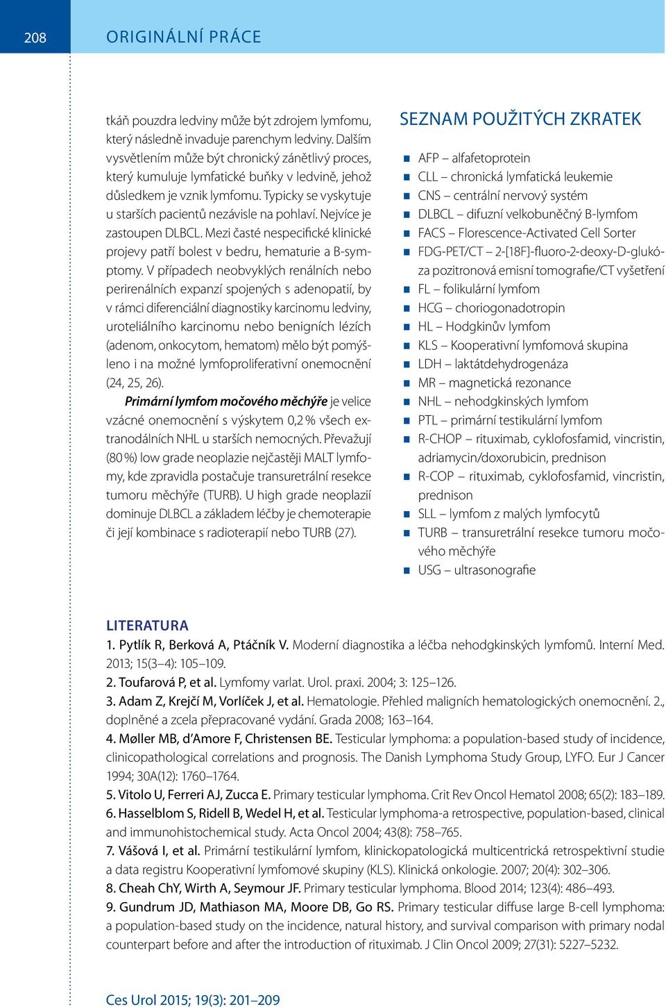 Nejvíce je zastoupen DLBCL. Mezi časté nespecifické klinické projevy patří bolest v bedru, hematurie a B-symptomy.