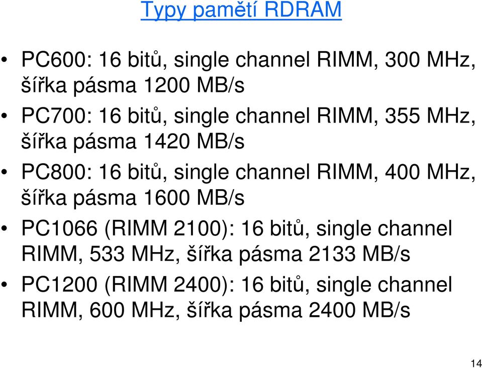 400 MHz, šířka pásma 1600 MB/s PC1066 (RIMM 2100): 16 bitů, single channel RIMM, 533 MHz, šířka