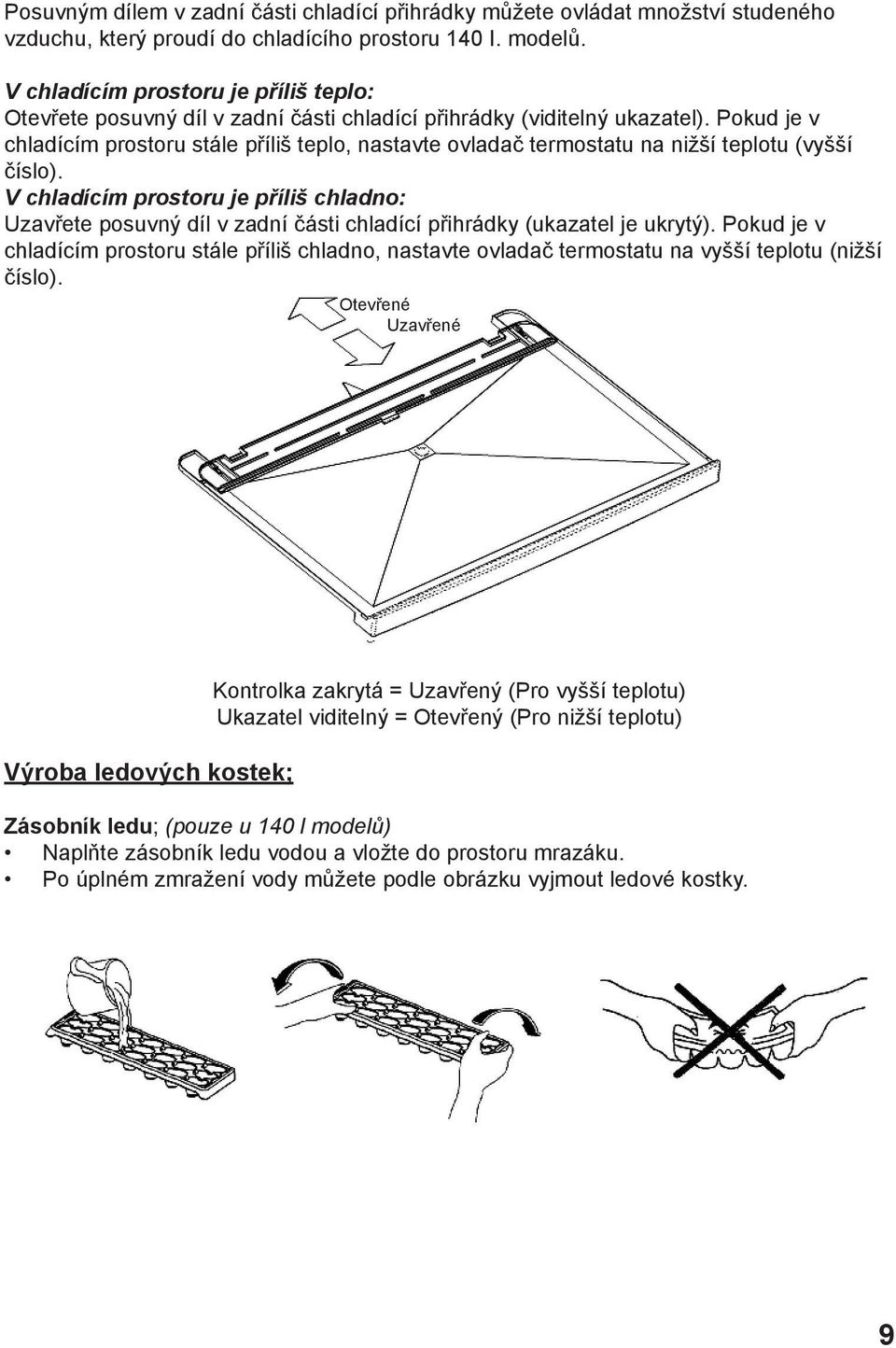 Pokud je v chladícím prostoru stále příliš teplo, nastavte ovladač termostatu na nižší teplotu (vyšší číslo).