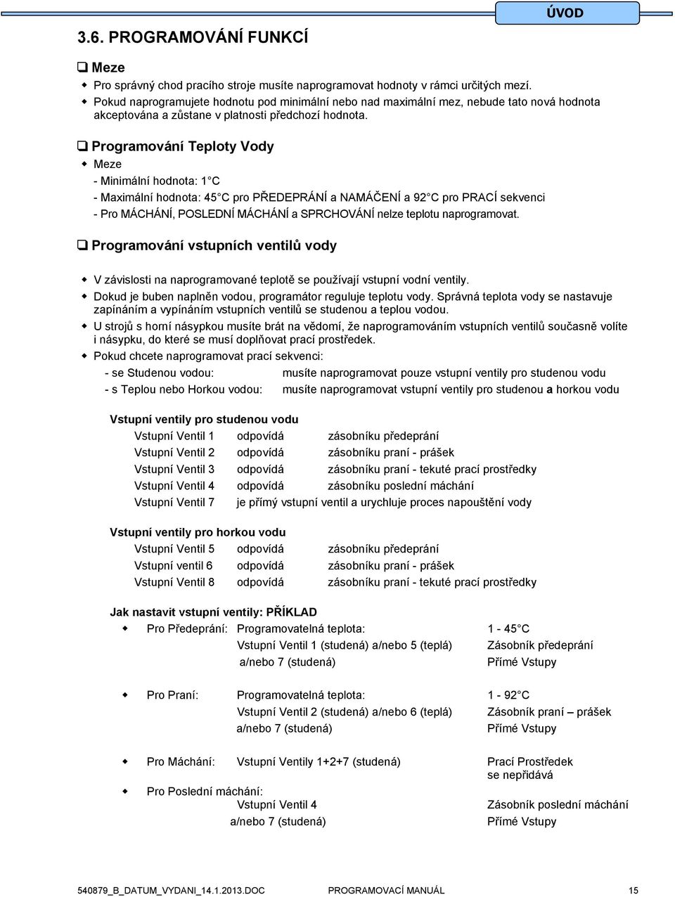 Programování Teploty Vody Meze - Minimální hodnota: 1 C - Maximální hodnota: 45 C pro PŘEDEPRÁNÍ a NAMÁČENÍ a 92 C pro PRACÍ sekvenci - Pro MÁCHÁNÍ, POSLEDNÍ MÁCHÁNÍ a SPRCHOVÁNÍ nelze teplotu