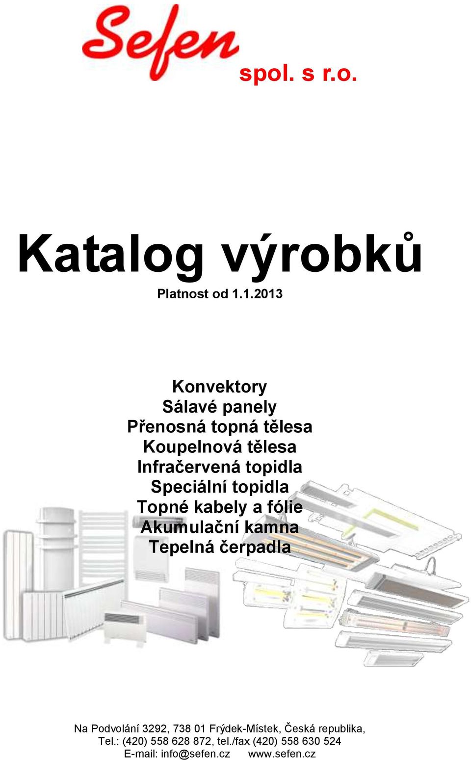 topidla Speciální topidla Topné kabely a fólie Akumulační kamna Tepelná čerpadla Na