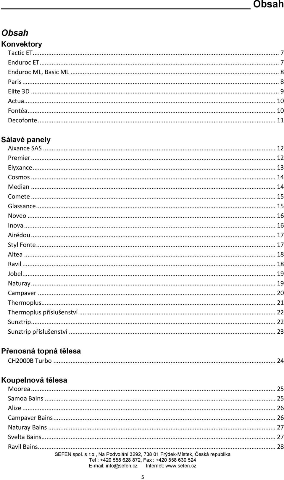 .. 17 Styl Fonte... 17 Altea... 18 Ravil... 18 Jobel... 19 Naturay... 19 Campaver... 20 Thermoplus... 21 Thermoplus příslušenství... 22 Sunztrip.