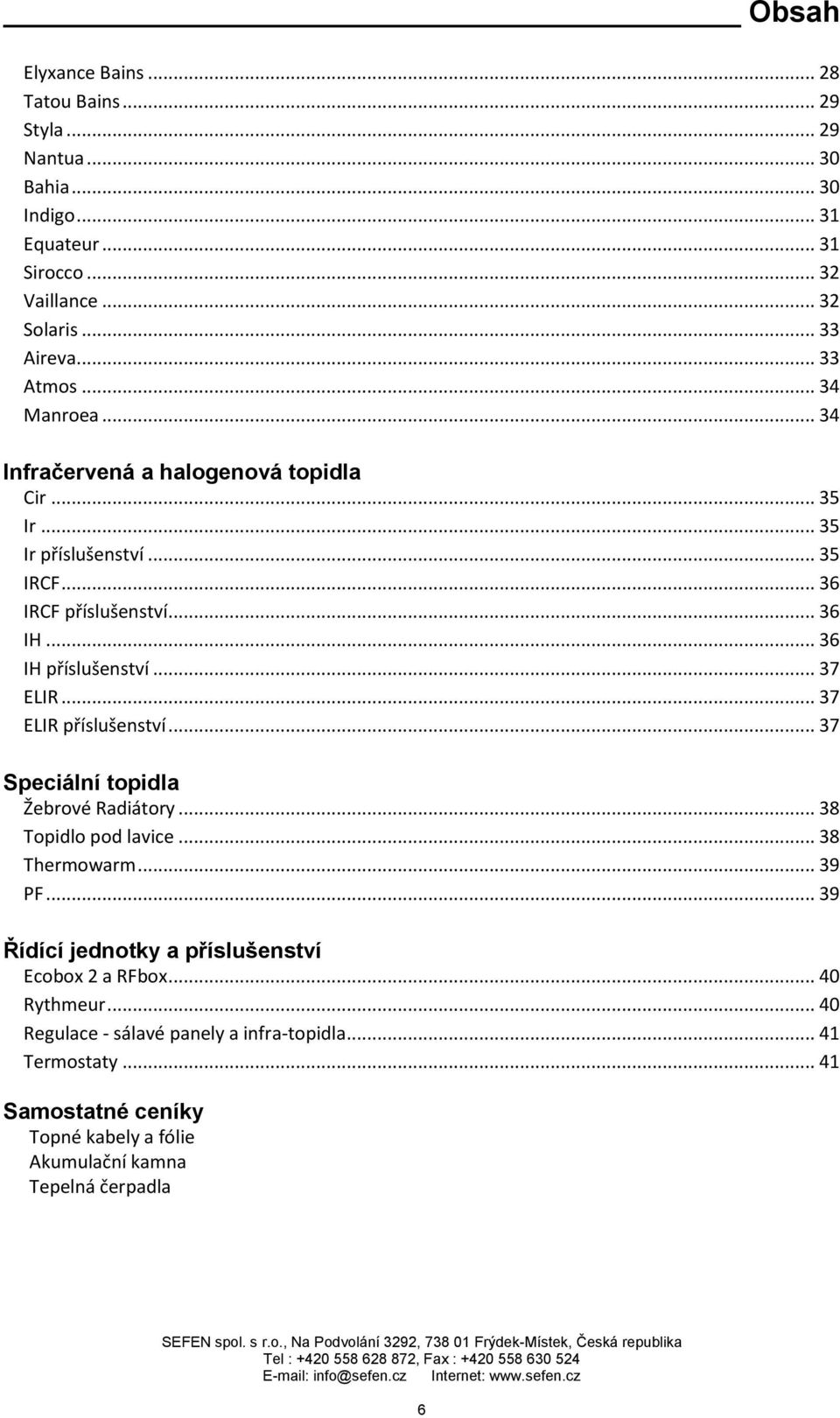 .. 37 ELIR... 37 ELIR příslušenství... 37 Speciální topidla Žebrové Radiátory... 38 Topidlo pod lavice... 38 Thermowarm... 39 PF.