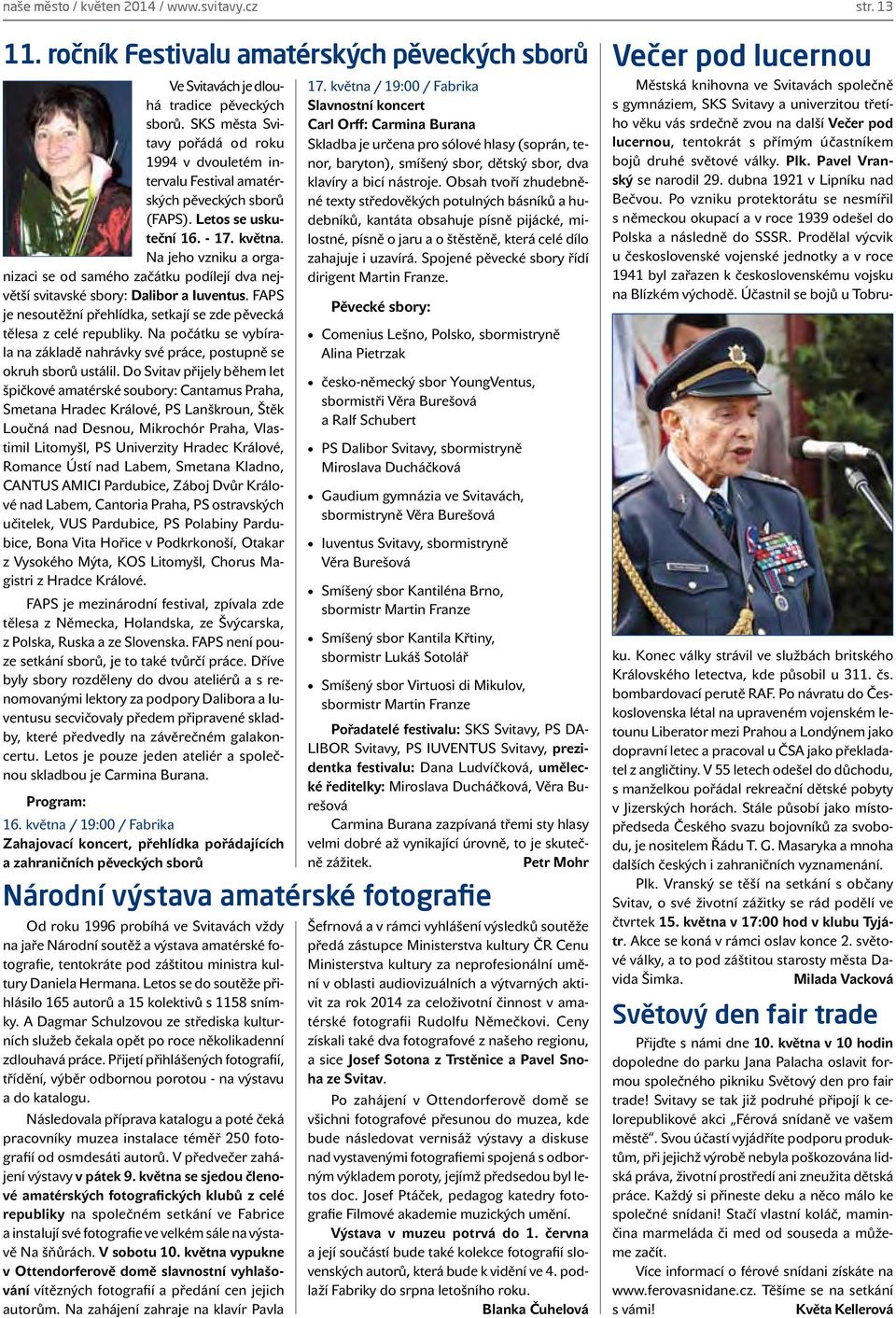 Na jeho vzniku a organizaci se od samého začátku podílejí dva největší svitavské sbory: Dalibor a Iuventus. FAPS je nesoutěžní přehlídka, setkají se zde pěvecká tělesa z celé republiky.