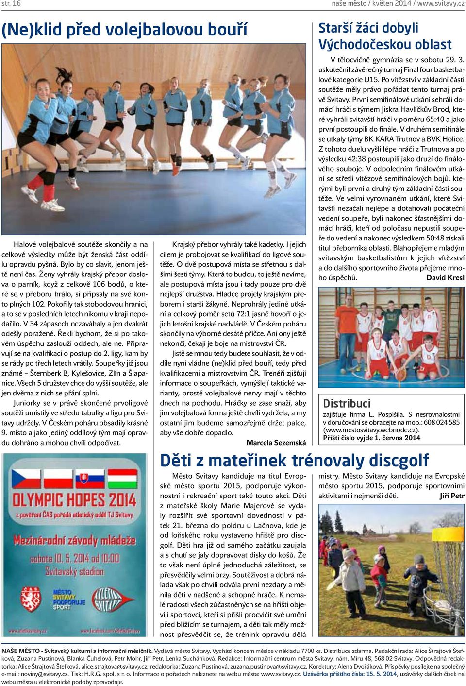 Pokořily tak stobodovou hranici, a to se v posledních letech nikomu v kraji nepodařilo. V 34 zápasech nezaváhaly a jen dvakrát odešly poražené.