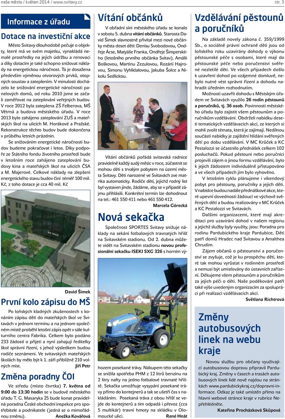 schopno snižovat náklady na energetickou náročnost. Ta je dosažena především výměnou otvorových prvků, otopných soustav a zateplením.