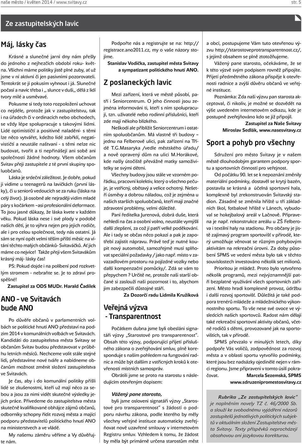 Slunečné počasí a navíc třeba i,, slunce v duši,, dělá z lidí tvory milé a usměvavé.