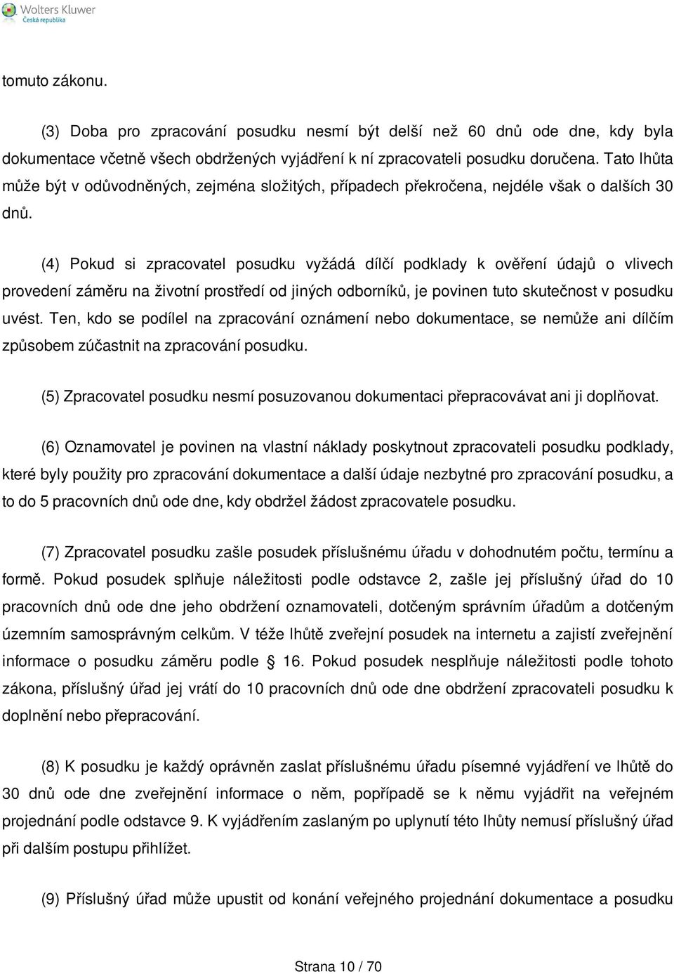 (4) Pokud si zpracovatel posudku vyžádá dílčí podklady k ověření údajů o vlivech provedení záměru na životní prostředí od jiných odborníků, je povinen tuto skutečnost v posudku uvést.