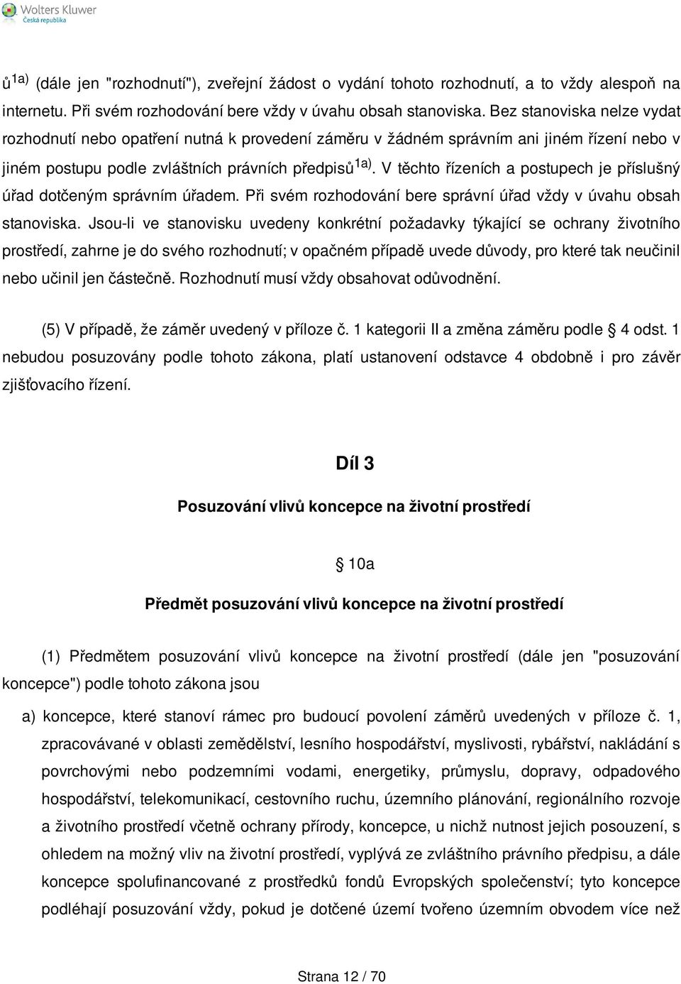 V těchto řízeních a postupech je příslušný úřad dotčeným správním úřadem. Při svém rozhodování bere správní úřad vždy v úvahu obsah stanoviska.