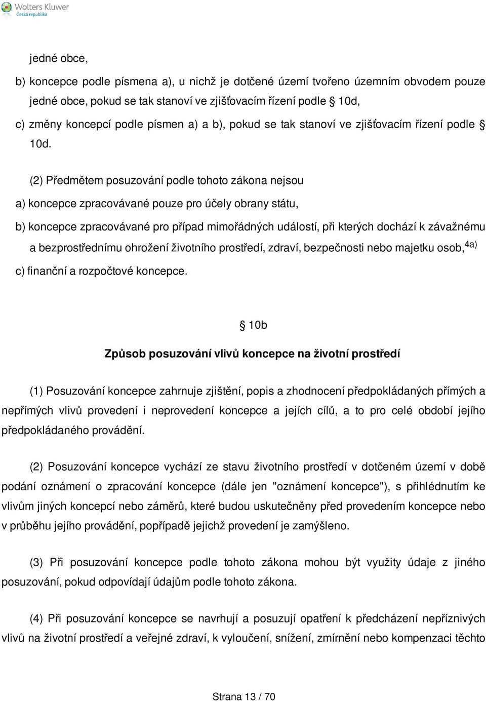 (2) Předmětem posuzování podle tohoto zákona nejsou a) koncepce zpracovávané pouze pro účely obrany státu, b) koncepce zpracovávané pro případ mimořádných událostí, při kterých dochází k závažnému a