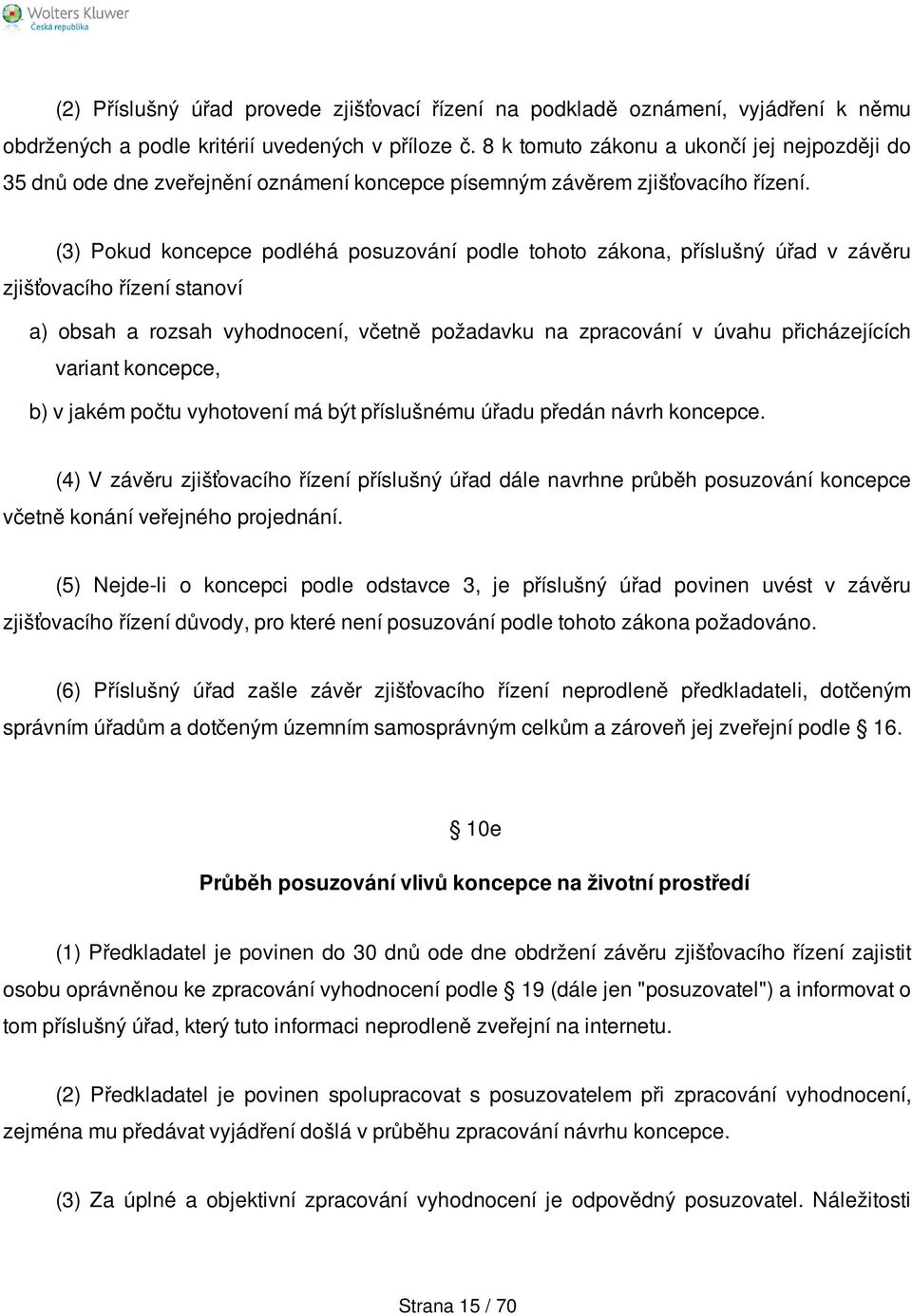 (3) Pokud koncepce podléhá posuzování podle tohoto zákona, příslušný úřad v závěru zjišťovacího řízení stanoví a) obsah a rozsah vyhodnocení, včetně požadavku na zpracování v úvahu přicházejících