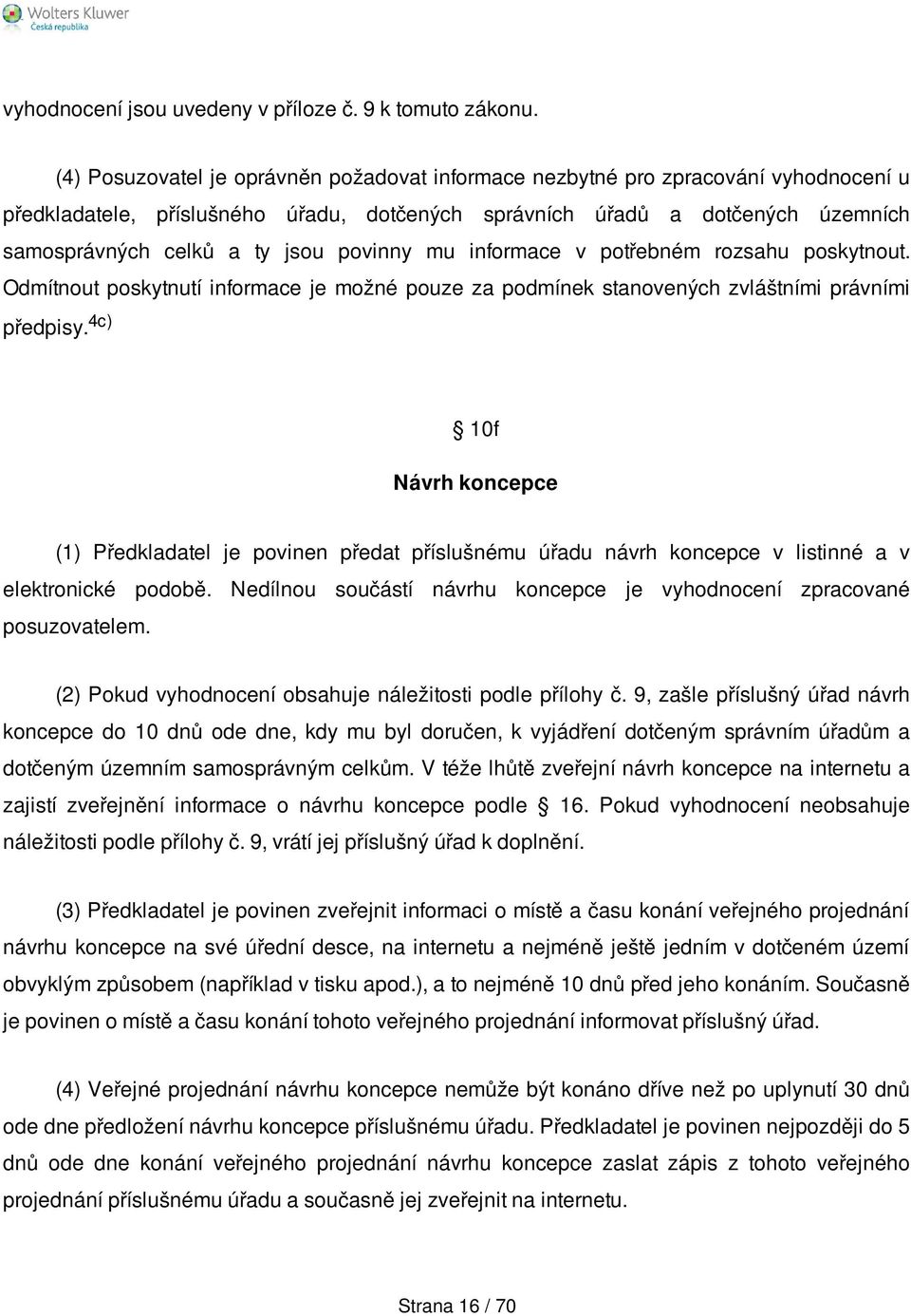 povinny mu informace v potřebném rozsahu poskytnout. Odmítnout poskytnutí informace je možné pouze za podmínek stanovených zvláštními právními předpisy.