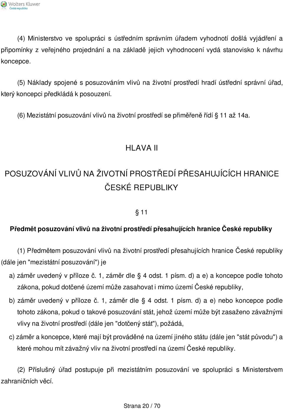 (6) Mezistátní posuzování vlivů na životní prostředí se přiměřeně řídí 11 až 14a.