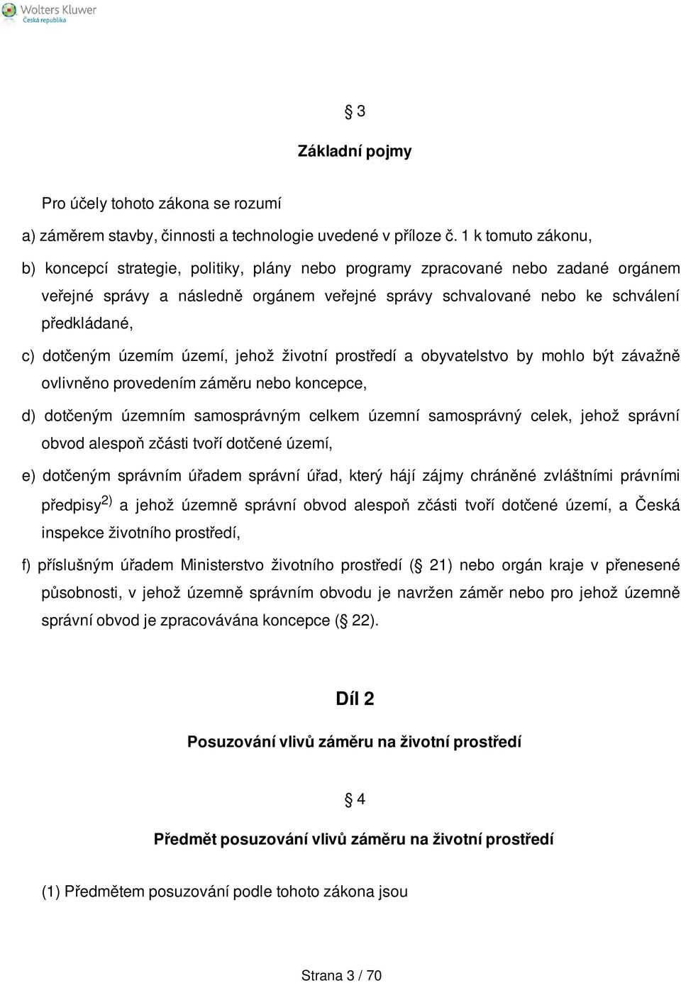 dotčeným územím území, jehož životní prostředí a obyvatelstvo by mohlo být závažně ovlivněno provedením záměru nebo koncepce, d) dotčeným územním samosprávným celkem územní samosprávný celek, jehož