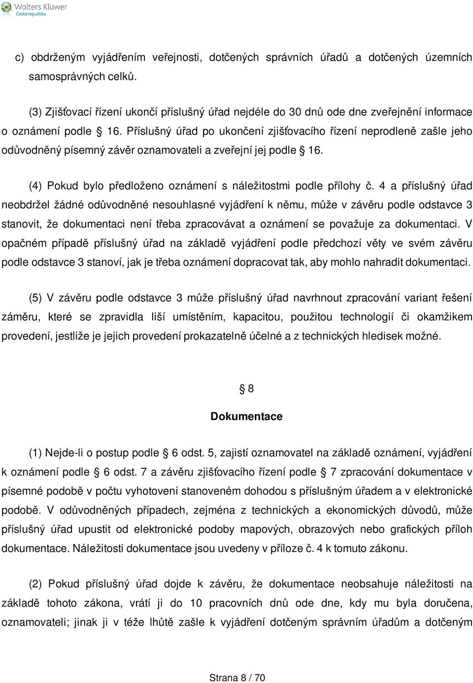 Příslušný úřad po ukončení zjišťovacího řízení neprodleně zašle jeho odůvodněný písemný závěr oznamovateli a zveřejní jej podle 16. (4) Pokud bylo předloženo oznámení s náležitostmi podle přílohy č.