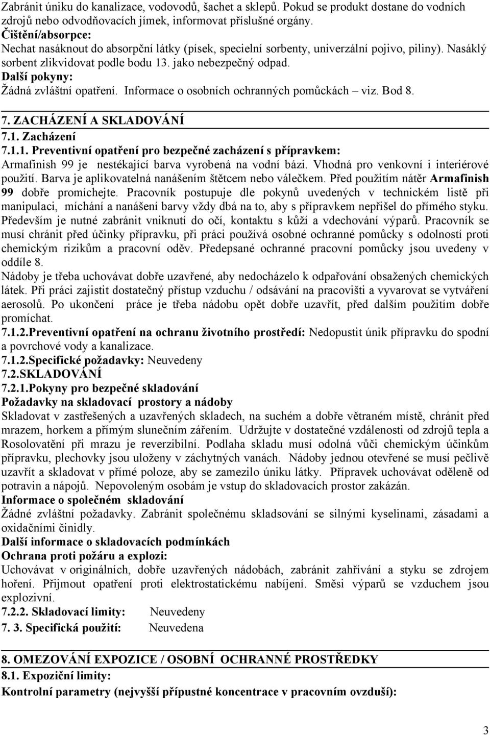 Další pokyny: Žádná zvláštní opatření. Informace o osobních ochranných pomůckách viz. Bod 8. 7. ZACHÁZENÍ A SKLADOVÁNÍ 7.1.