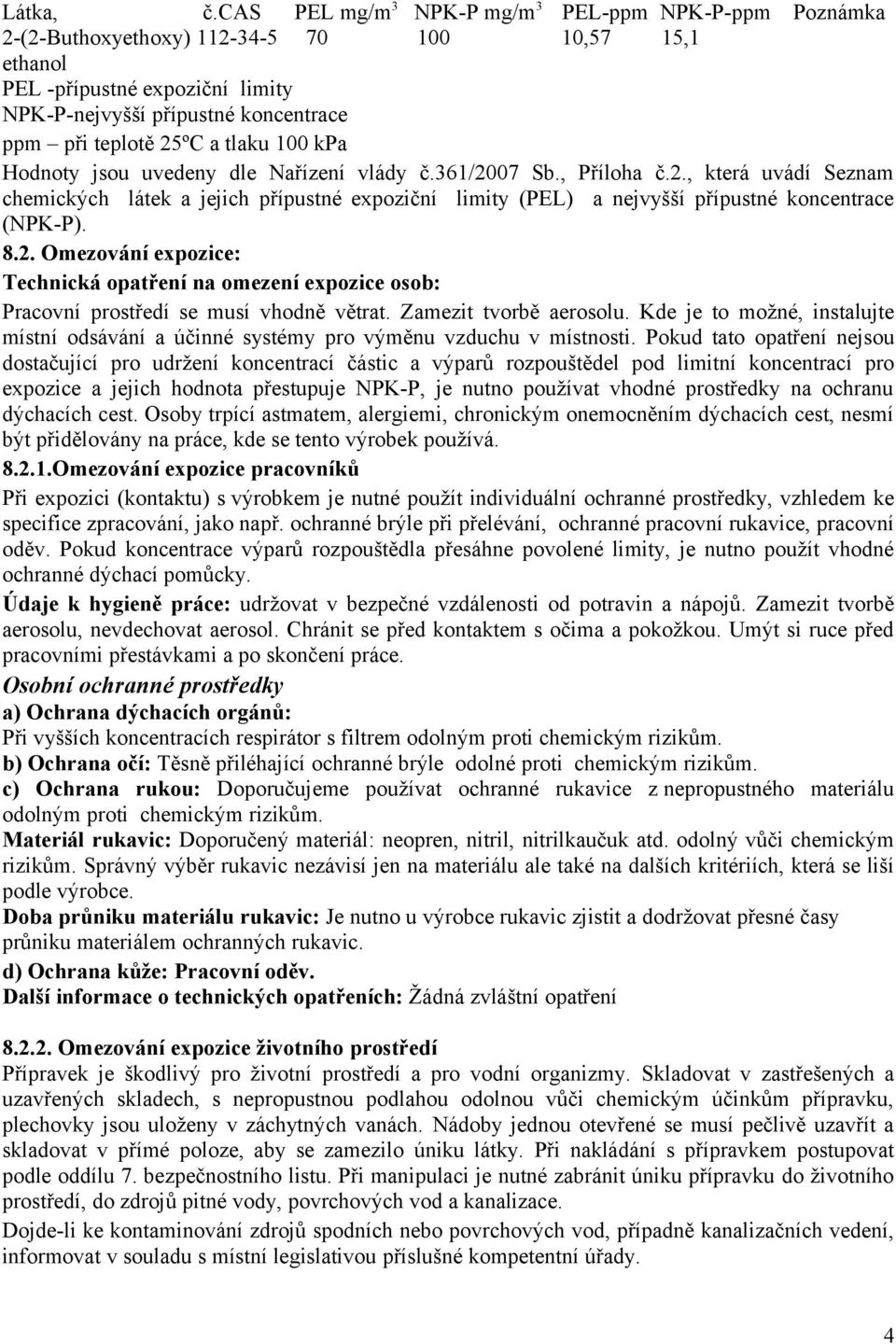 a tlaku 100 kpa Hodnoty jsou uvedeny dle Nařízení vlády č.361/2007 Sb., Příloha č.2., která uvádí Seznam chemických látek a jejich přípustné expoziční limity (PEL) a nejvyšší přípustné koncentrace (NPK-P).