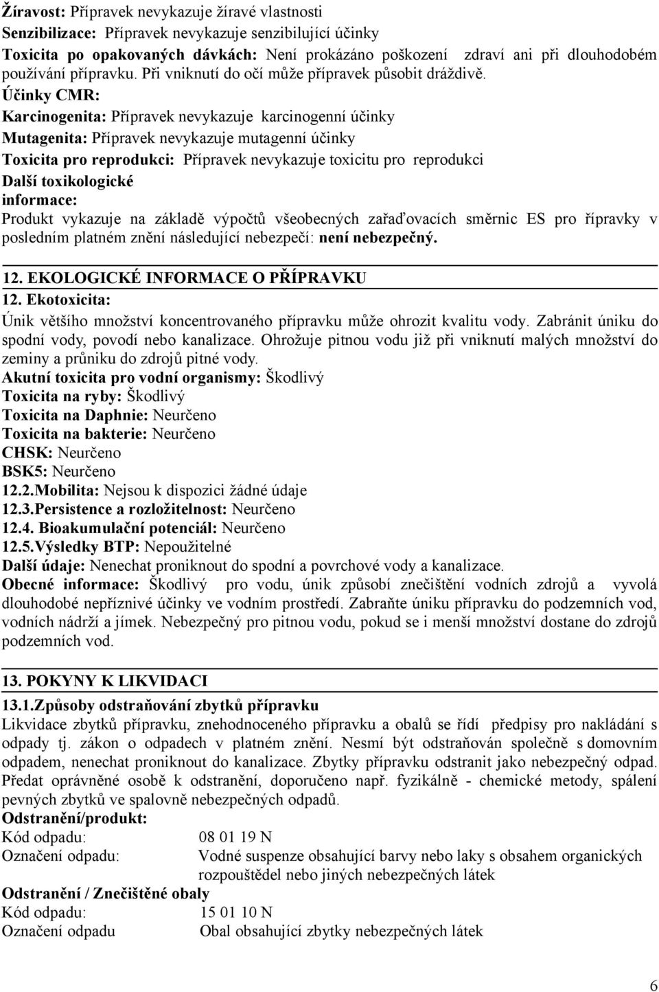 Účinky CMR: Karcinogenita: Přípravek nevykazuje karcinogenní účinky Mutagenita: Přípravek nevykazuje mutagenní účinky Toxicita pro reprodukci: Přípravek nevykazuje toxicitu pro reprodukci Další