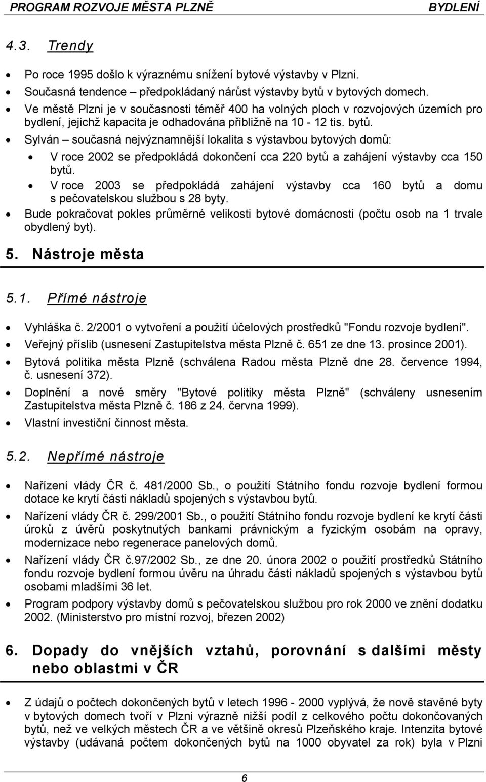 Sylván současná nejvýznamnější lokalita s výstavbou bytových domů: V roce 2002 se předpokládá dokončení cca 220 bytů a zahájení výstavby cca 150 bytů.