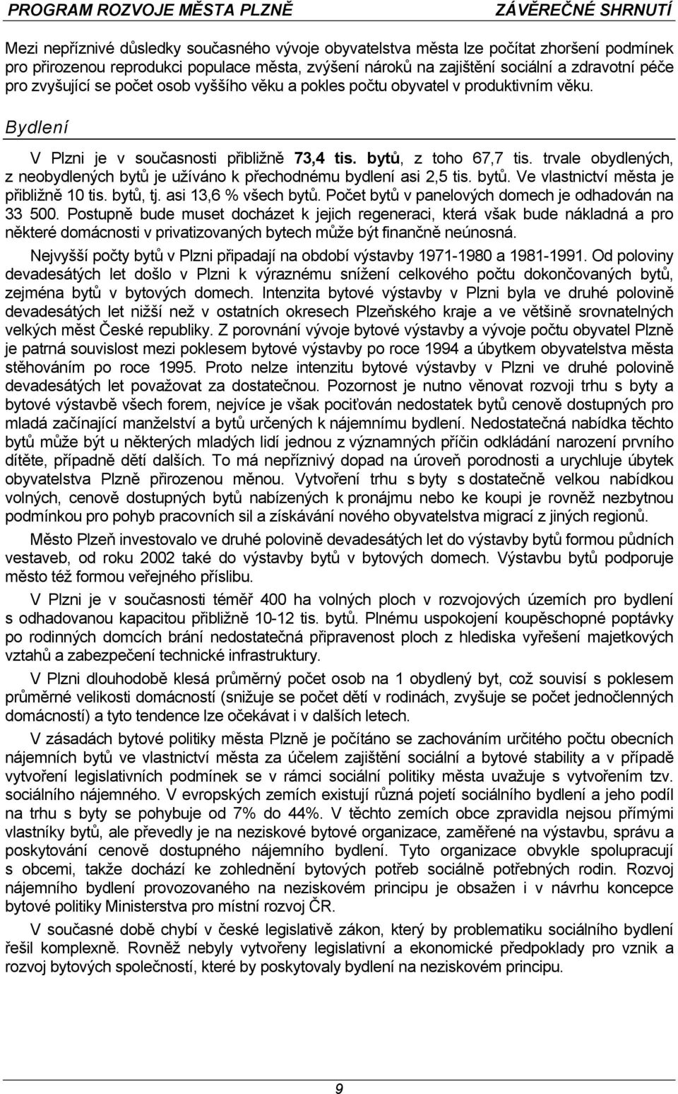 trvale obydlených, z neobydlených bytů je užíváno k přechodnému bydlení asi 2,5 tis. bytů. Ve vlastnictví města je přibližně 10 tis. bytů, tj. asi 13,6 % všech bytů.