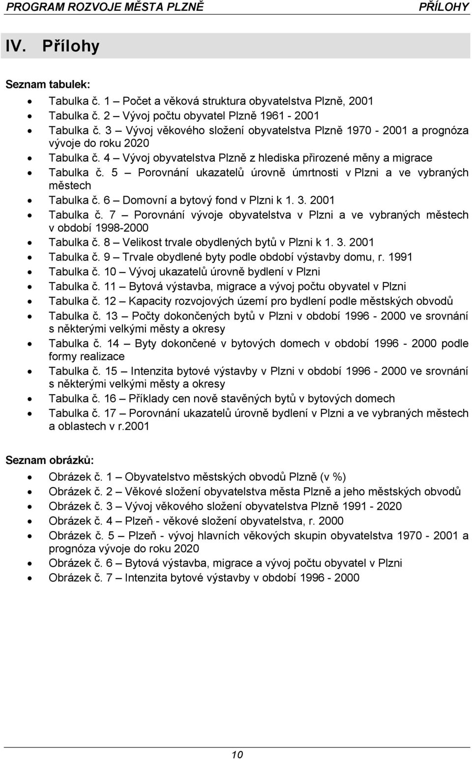 5 Porovnání ukazatelů úrovně úmrtnosti v Plzni a ve vybraných městech Tabulka č. 6 Domovní a bytový fond v Plzni k 1. 3. 2001 Tabulka č.