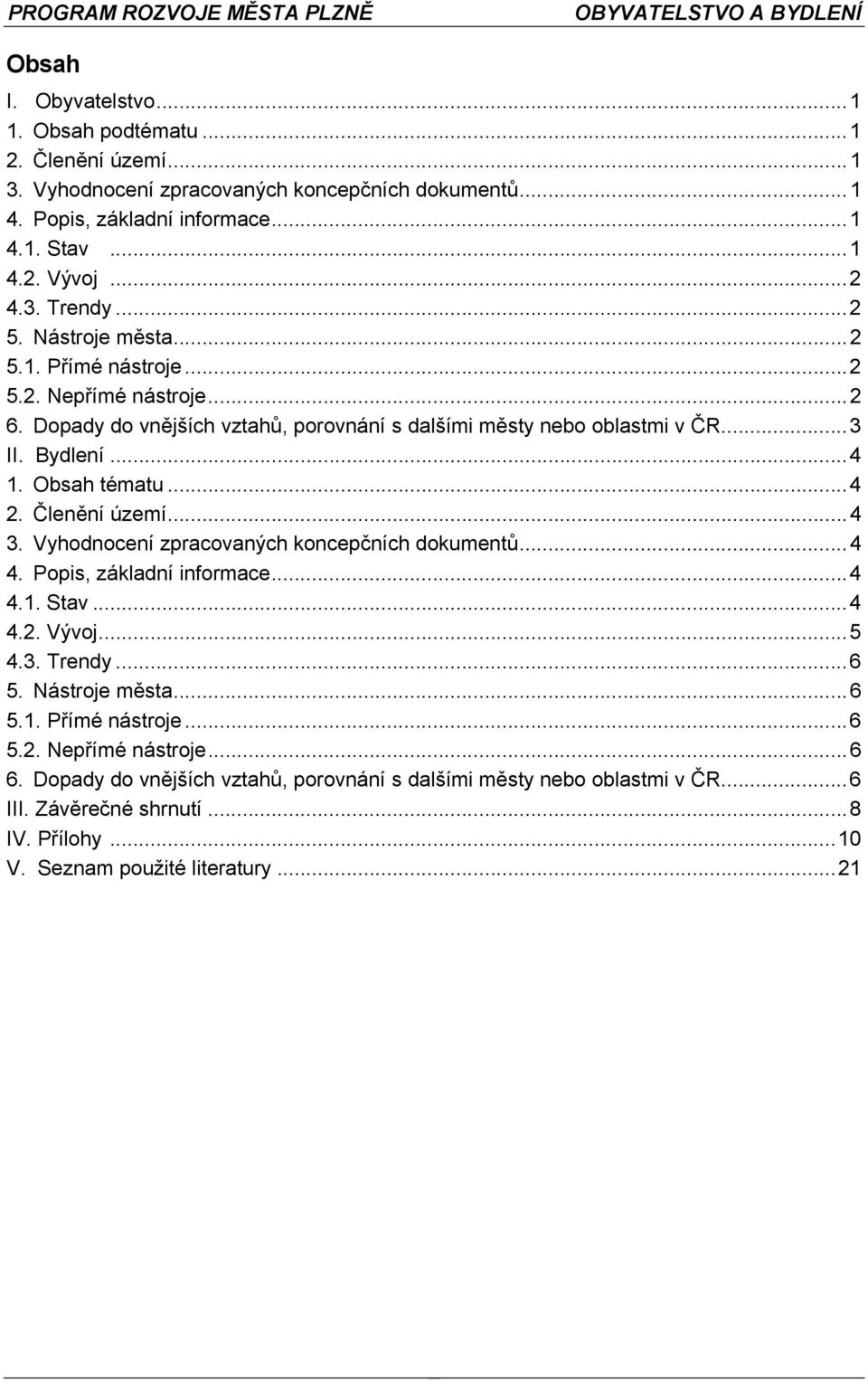 Obsah tématu...4 2. Členění území...4 3. Vyhodnocení zpracovaných koncepčních dokumentů...4 4. Popis, základní informace...4 4.1. Stav...4 4.2. Vývoj...5 4.3. Trendy...6 5. Nástroje města...6 5.1. Přímé nástroje.