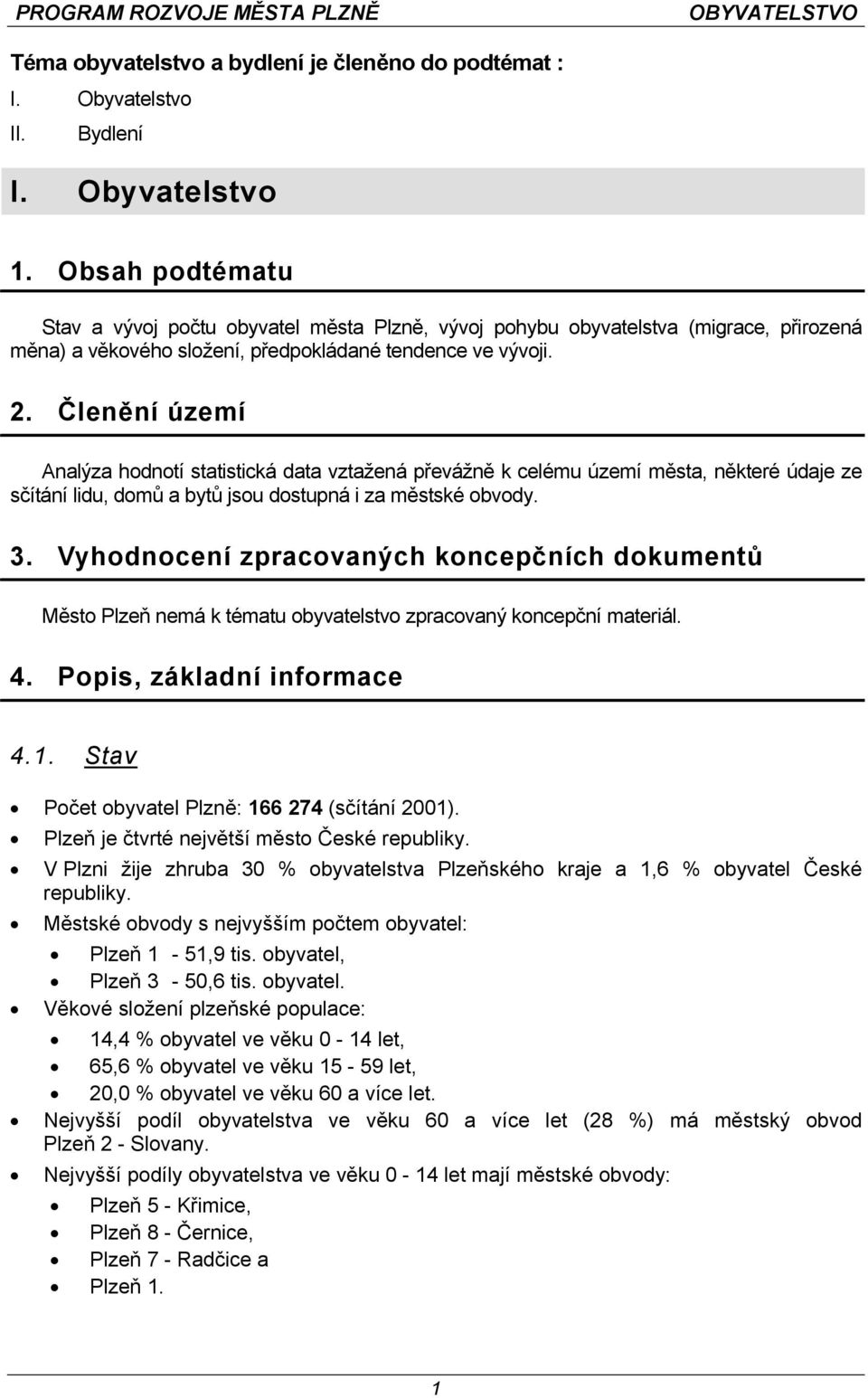 Členění území Analýza hodnotí statistická data vztažená převážně k celému území města, některé údaje ze sčítání lidu, domů a bytů jsou dostupná i za městské obvody. 3.