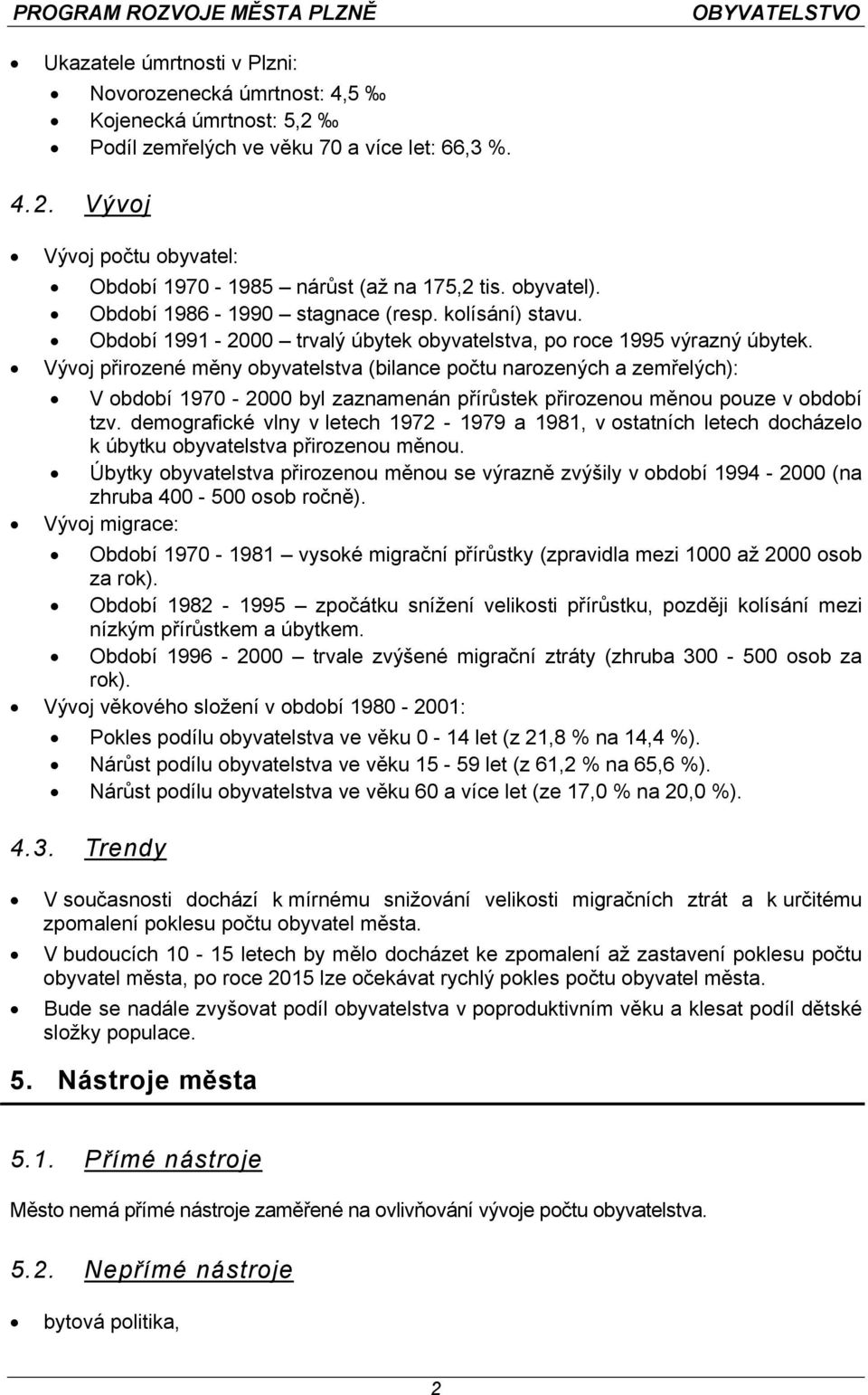 Vývoj přirozené měny obyvatelstva (bilance počtu narozených a zemřelých): V období 1970-2000 byl zaznamenán přírůstek přirozenou měnou pouze v období tzv.