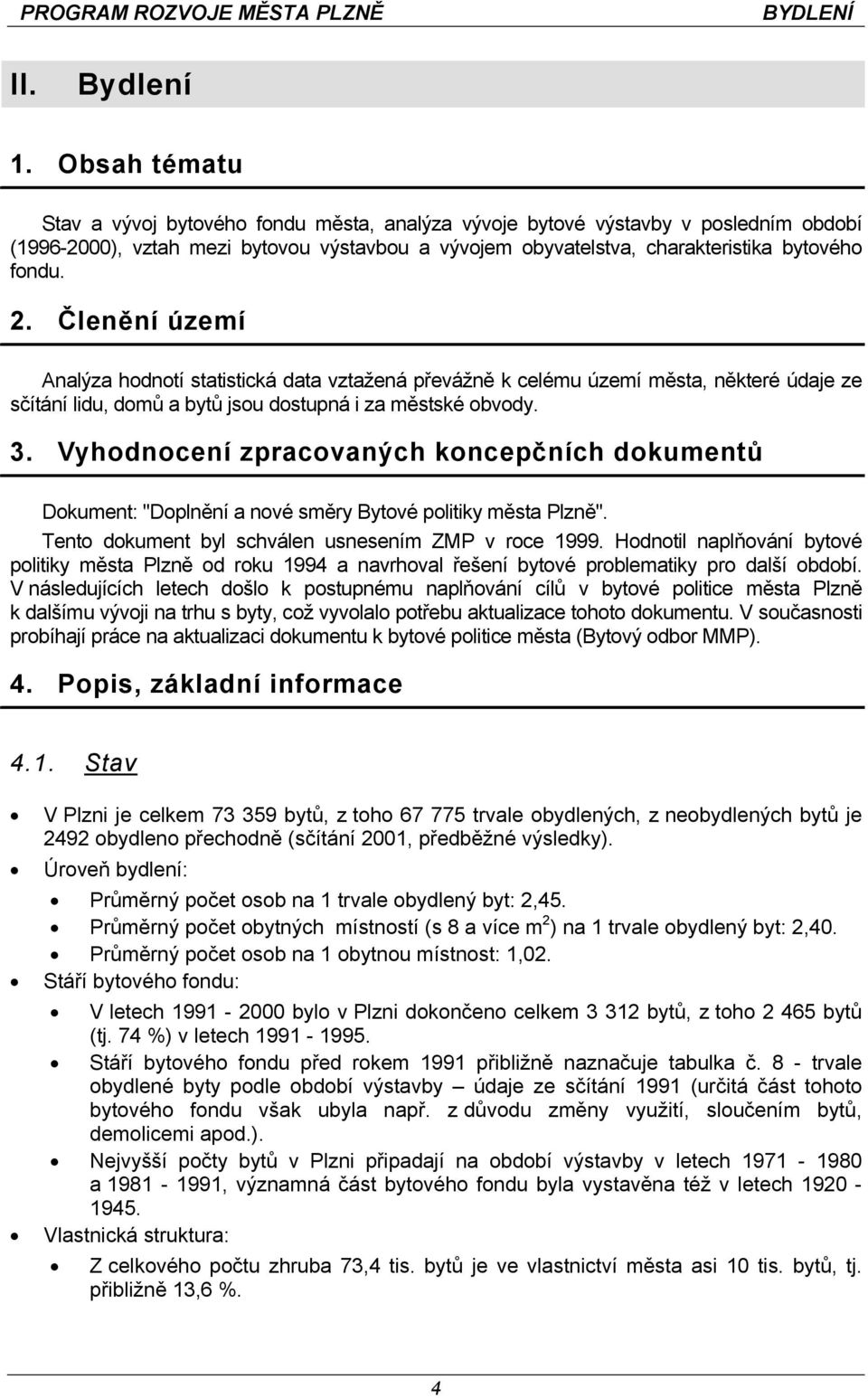 Členění území Analýza hodnotí statistická data vztažená převážně k celému území města, některé údaje ze sčítání lidu, domů a bytů jsou dostupná i za městské obvody. 3.