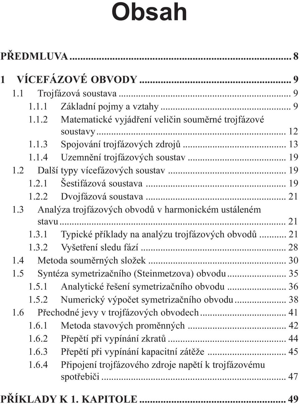 3 Analýza trojfázových obvodù v harmonickém ustáleném stavu... 21 1.3.1 Typické pøíklady na analýzu trojfázových obvodù... 21 1.3.2 Vyšetøení sledu fází... 28 1.4 Metoda soumìrných složek... 30 1.