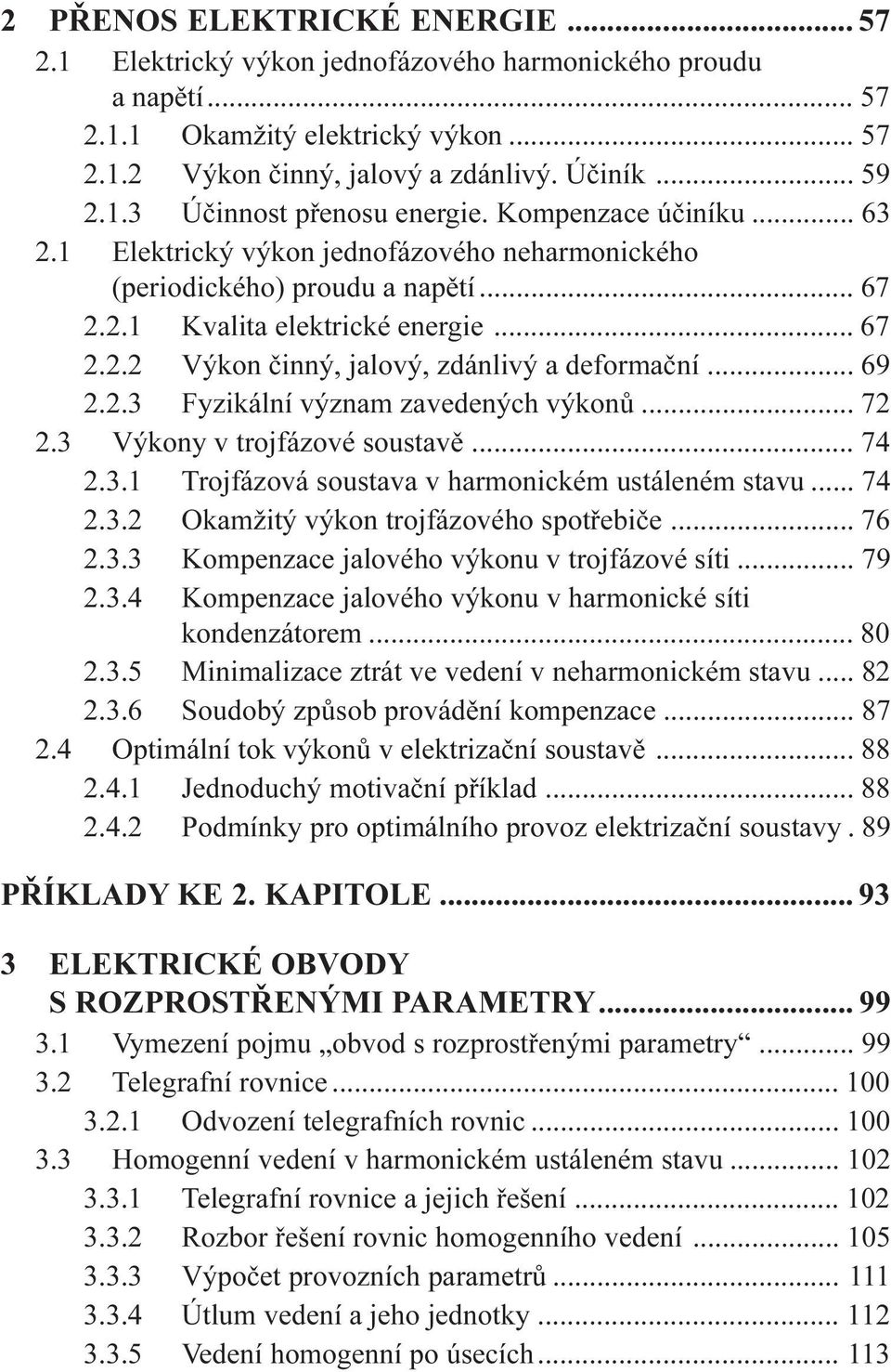 .. 69 2.2.3 Fyzikální význam zavedených výkonù... 72 2.3 Výkony v trojfázové soustavì... 74 2.3.1 Trojfázová soustava v harmonickém ustáleném stavu... 74 2.3.2 Okamžitý výkon trojfázového spotøebièe.